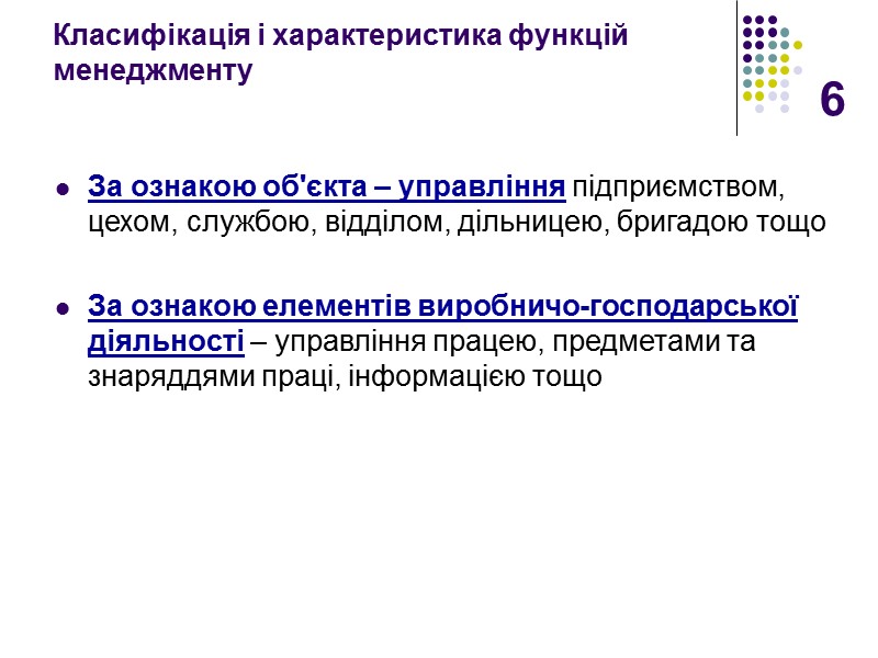 6 Класифікація і характеристика функцій менеджменту За ознакою об'єкта – управління підприємством, цехом, службою,